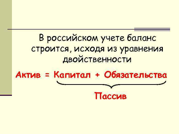 В российском учете баланс строится, исходя из уравнения двойственности Актив = Капитал + Обязательства