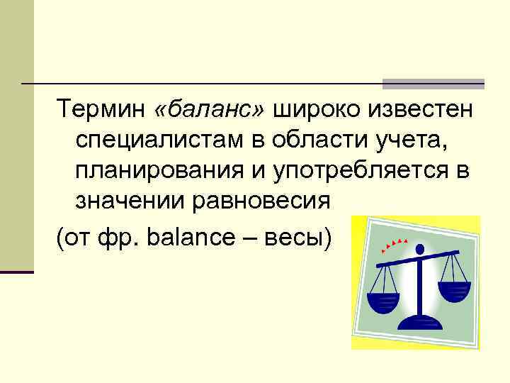 Термин «баланс» широко известен специалистам в области учета, планирования и употребляется в значении равновесия