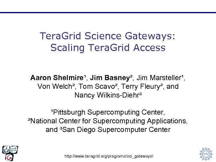 Tera. Grid Science Gateways: Scaling Tera. Grid Access Aaron Shelmire¹, Jim Basney², Jim Marsteller¹,