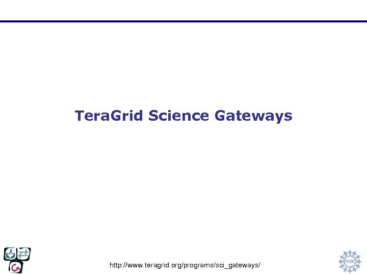 Tera. Grid Science Gateways http: //www. teragrid. org/programs/sci_gateways/ 