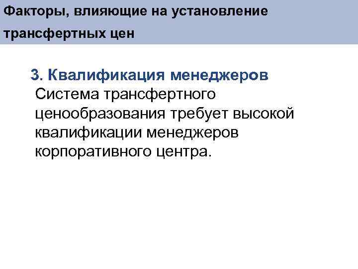 Факторы, влияющие на установление трансфертных цен 3. Квалификация менеджеров Система трансфертного ценообразования требует высокой