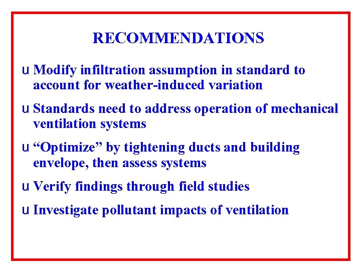 RECOMMENDATIONS u Modify infiltration assumption in standard to account for weather-induced variation u Standards