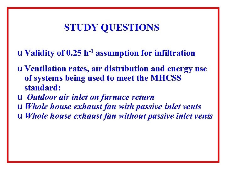 STUDY QUESTIONS u Validity of 0. 25 h-1 assumption for infiltration u Ventilation rates,