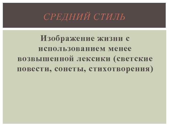 СРЕДНИЙ СТИЛЬ Изображение жизни с использованием менее возвышенной лексики (светские повести, сонеты, стихотворения) 