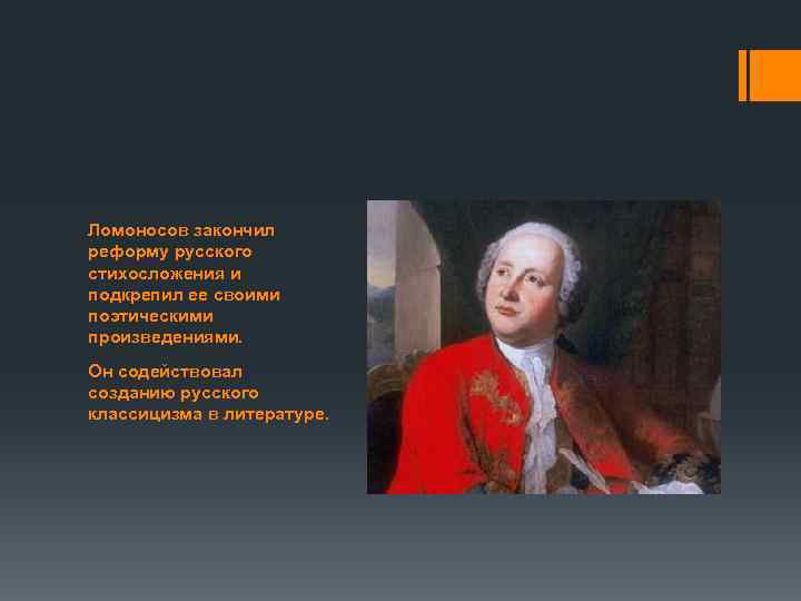 Ломоносов закончил реформу русского стихосложения и подкрепил ее своими поэтическими произведениями. Он содействовал созданию