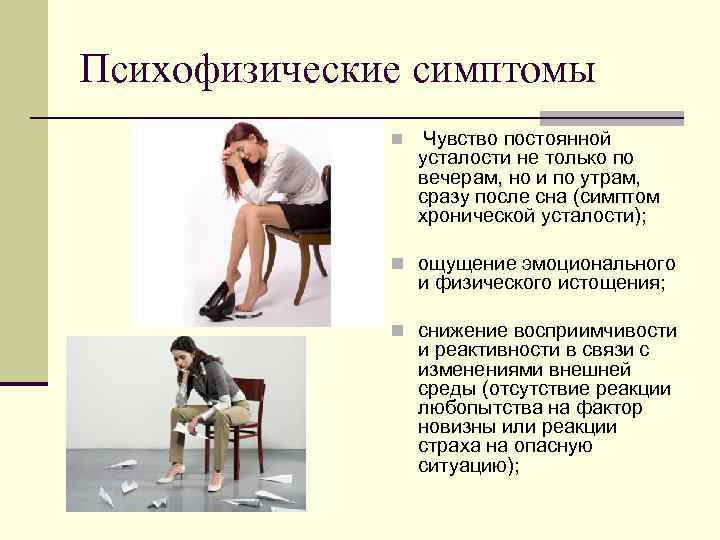 Психофизические симптомы n Чувство постоянной усталости не только по вечерам, но и по утрам,