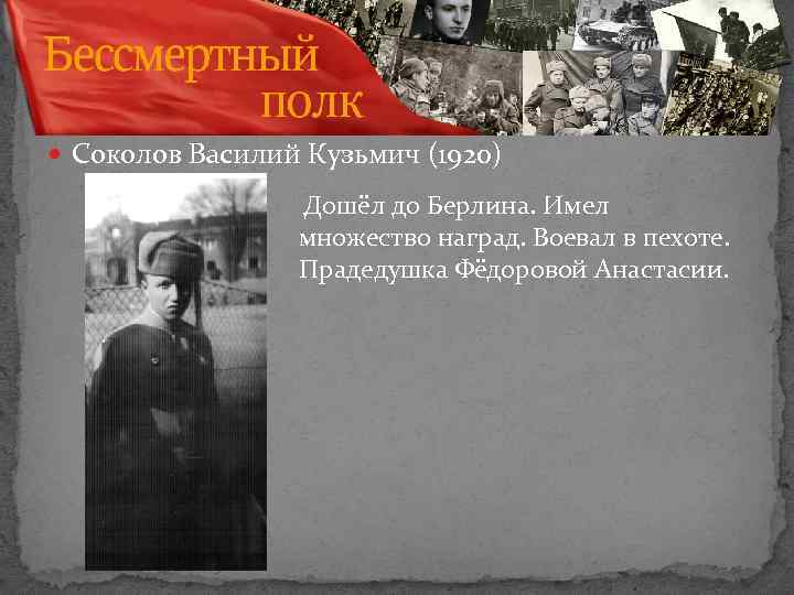  Соколов Василий Кузьмич (1920) Дошёл до Берлина. Имел множество наград. Воевал в пехоте.