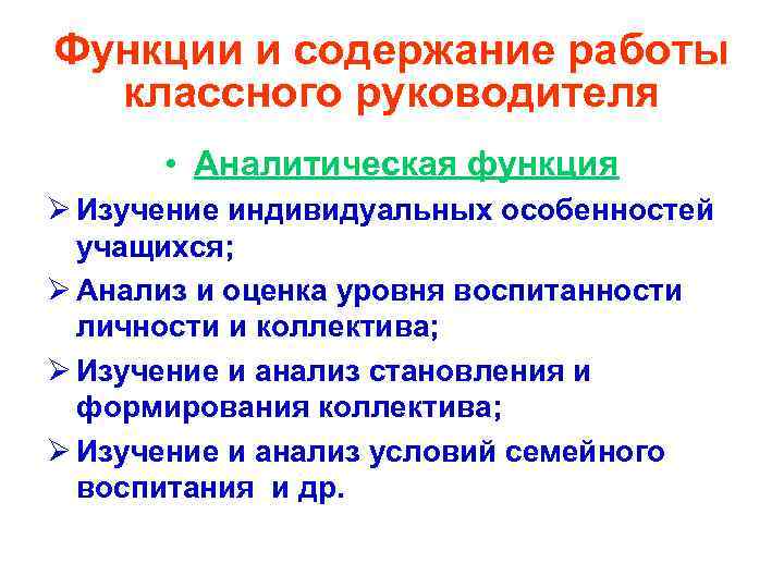Функции и содержание работы классного руководителя • Аналитическая функция Ø Изучение индивидуальных особенностей учащихся;