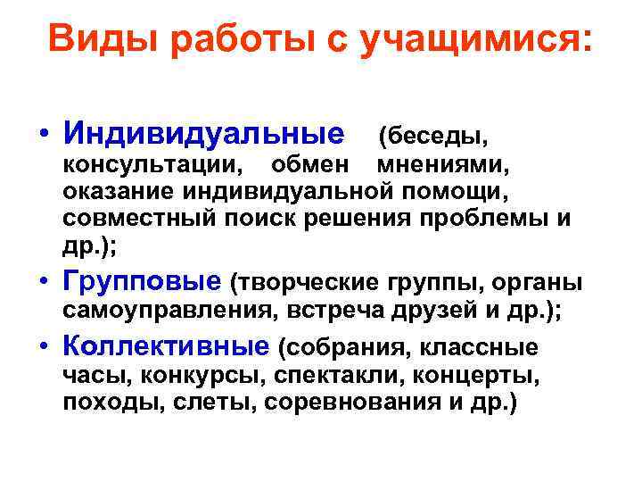 Виды работы с учащимися: • Индивидуальные (беседы, консультации, обмен мнениями, оказание индивидуальной помощи, совместный