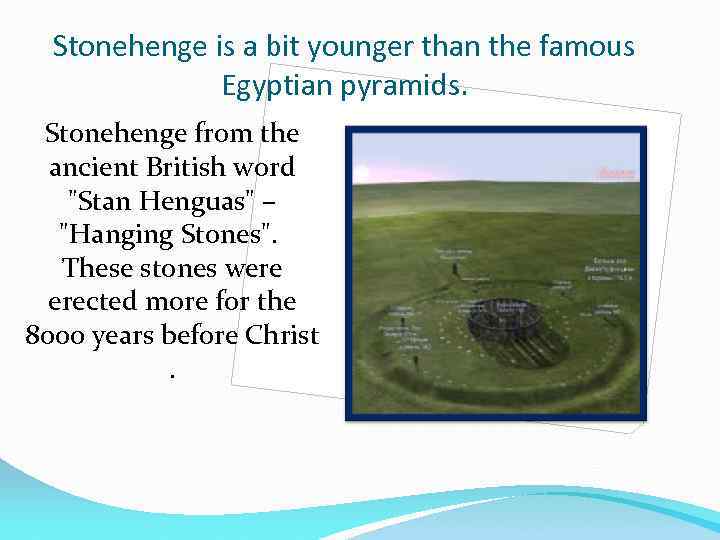 Stonehenge is a bit younger than the famous Egyptian pyramids. Stonehenge from the ancient