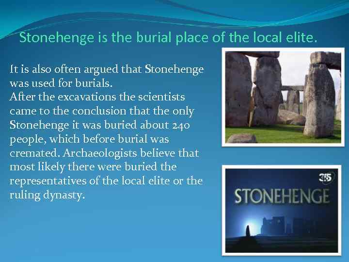 Stonehenge is the burial place of the local elite. It is also often argued