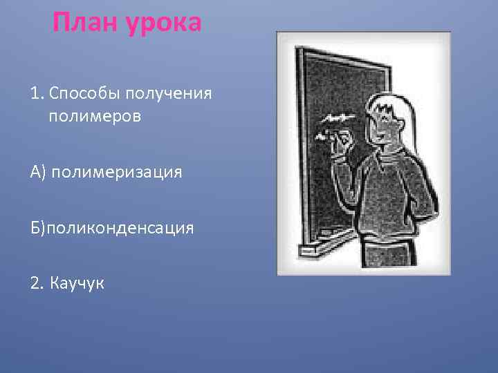 План урока 1. Способы получения полимеров А) полимеризация Б)поликонденсация 2. Каучук 