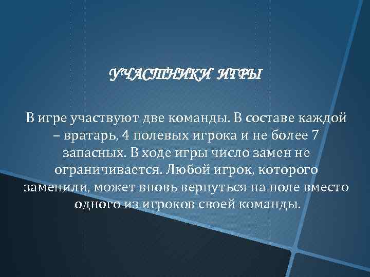 УЧАСТНИКИ ИГРЫ В игре участвуют две команды. В составе каждой – вратарь, 4 полевых