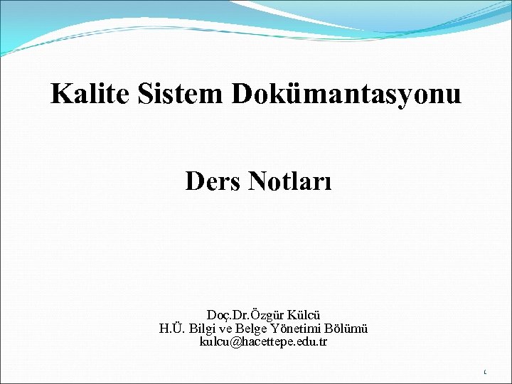 Kalite Sistem Dokümantasyonu Ders Notları Doç. Dr. Özgür Külcü H. Ü. Bilgi ve Belge