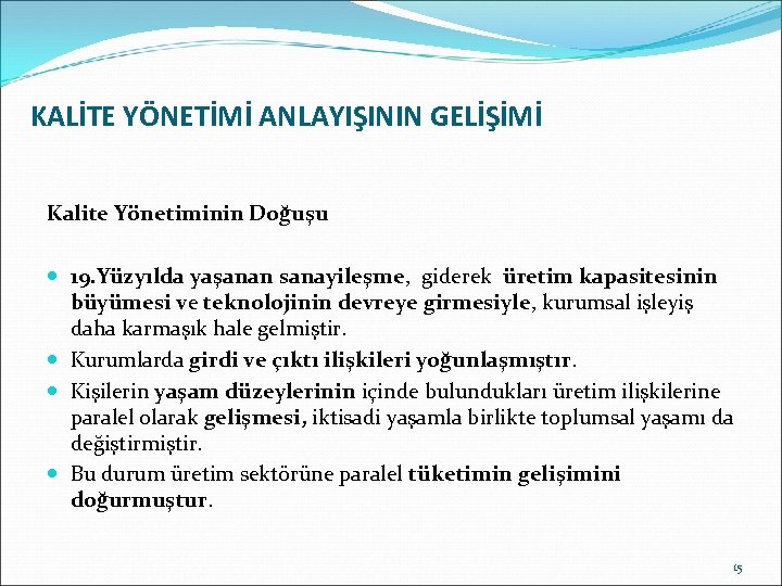KALİTE YÖNETİMİ ANLAYIŞININ GELİŞİMİ Kalite Yönetiminin Doğuşu 19. Yüzyılda yaşanan sanayileşme, giderek üretim kapasitesinin