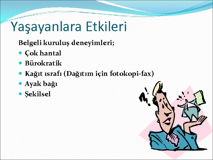 Yaşayanlara Etkileri Belgeli kuruluş deneyimleri; Çok hantal Bürokratik Kağıt ısrafı (Dağıtım için fotokopi-fax) Ayak
