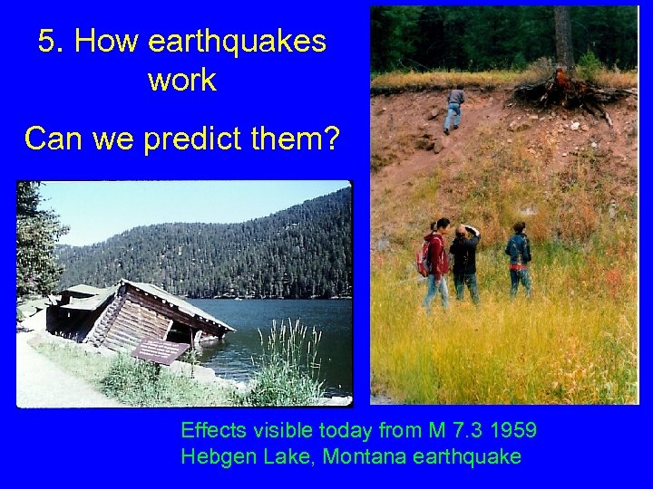 5. How earthquakes work Can we predict them? Effects visible today from M 7.