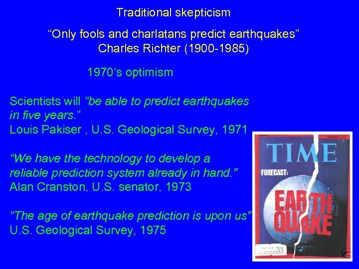 Traditional skepticism “Only fools and charlatans predict earthquakes” Charles Richter (1900 -1985) 1970’s optimism