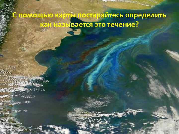 С помощью карты постарайтесь определить как называется это течение? 