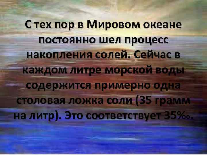 С тех пор в Мировом океане постоянно шел процесс накопления солей. Сейчас в каждом
