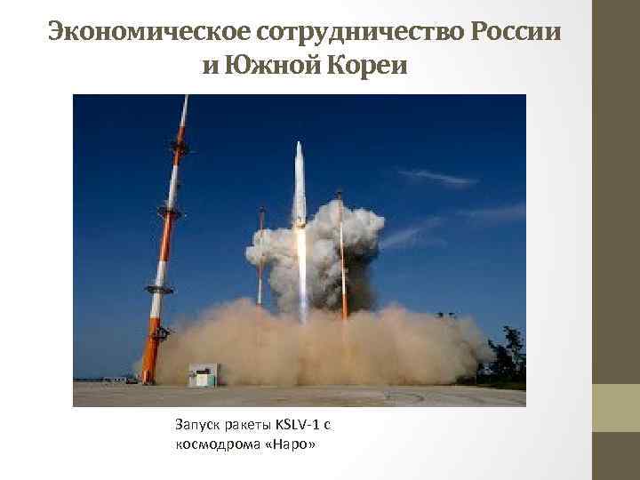 Экономическое сотрудничество России и Южной Кореи Запуск ракеты KSLV-1 с космодрома «Наро» 