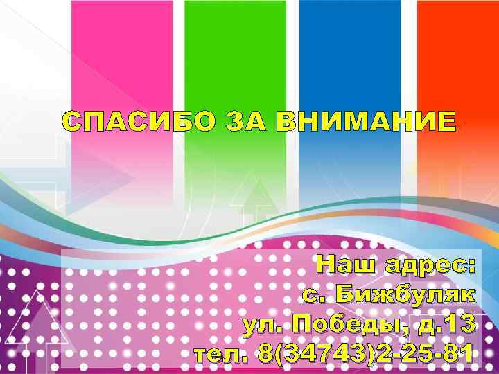 СПАСИБО ЗА ВНИМАНИЕ Наш адрес: с. Бижбуляк ул. Победы, д. 13 тел. 8(34743)2 -25
