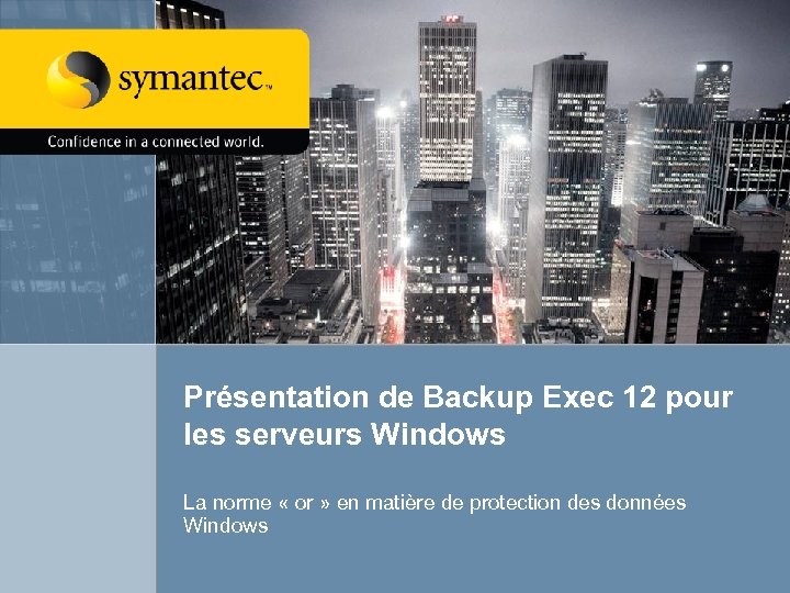 Présentation de Backup Exec 12 pour les serveurs Windows La norme « or »