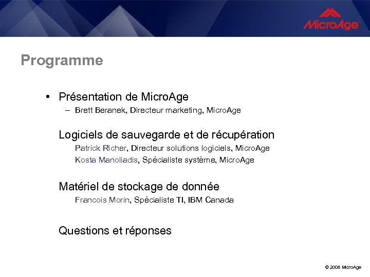 Programme • Présentation de Micro. Age – Brett Beranek, Directeur marketing, Micro. Age •