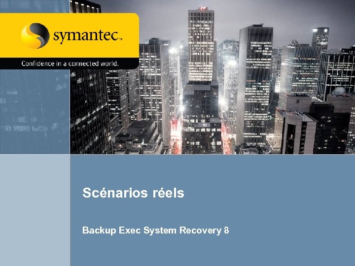 Scénarios réels Backup Exec System Recovery 8 Backup Exec 12 and Backup Exec System