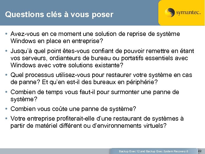 Questions clés à vous poser • Avez-vous en ce moment une solution de reprise