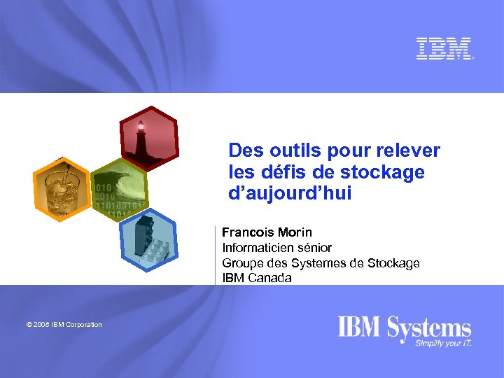 Des outils pour relever les défis de stockage d’aujourd’hui Francois Morin Informaticien sénior Groupe