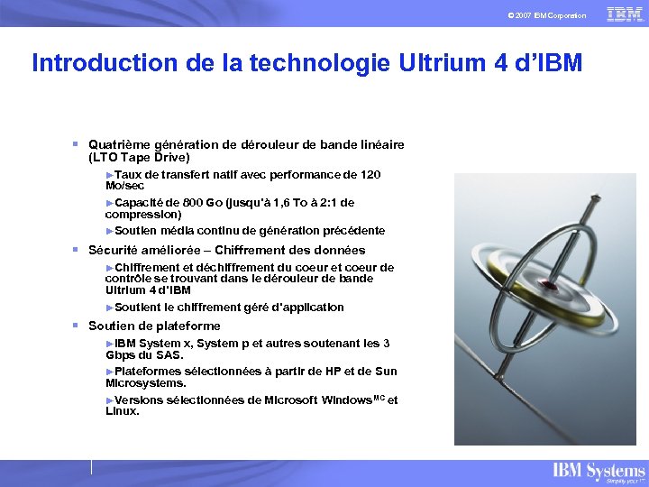 © 2007 IBM Corporation Introduction de la technologie Ultrium 4 d’IBM § Quatrième génération