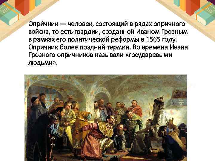 Опри чник — человек, состоящий в рядах опричного войска, то есть гвардии, созданной Иваном