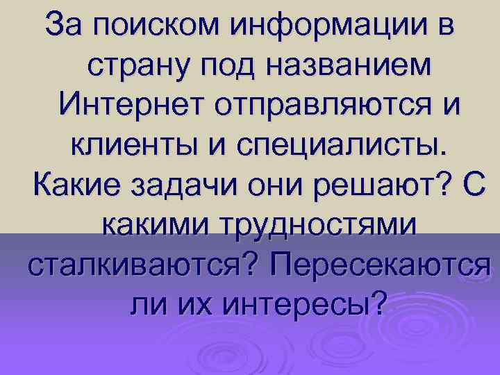 За поиском информации в страну под названием Интернет отправляются и клиенты и специалисты. Какие