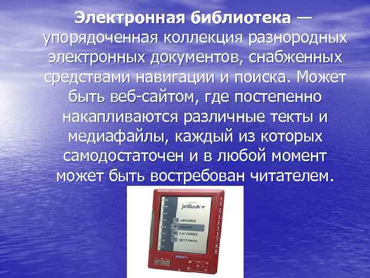 Электронная библиотека — упорядоченная коллекция разнородных электронных документов, снабженных средствами навигации и поиска. Может