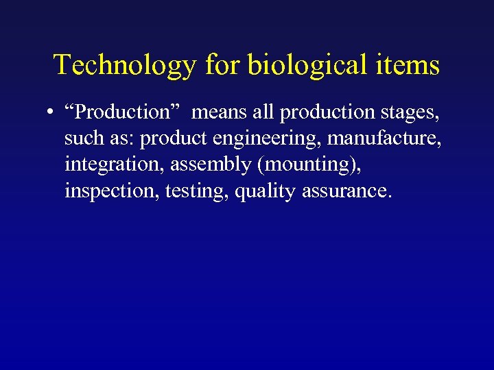 Technology for biological items • “Production” means all production stages, such as: product engineering,