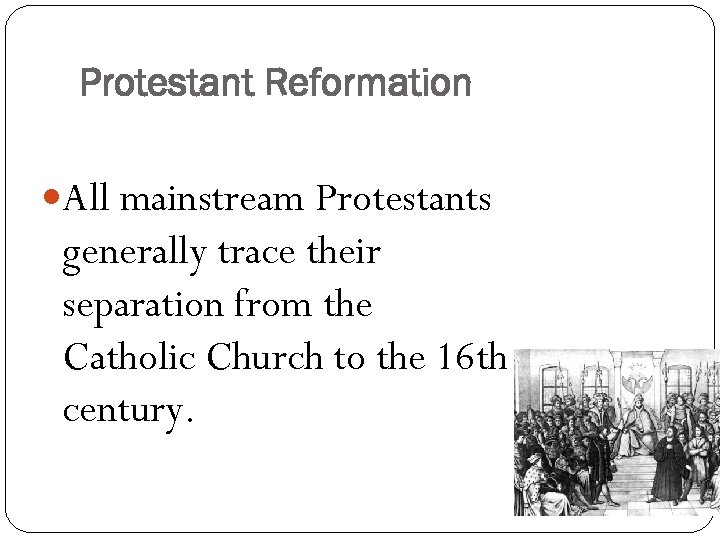 Protestant Reformation All mainstream Protestants generally trace their separation from the Catholic Church to