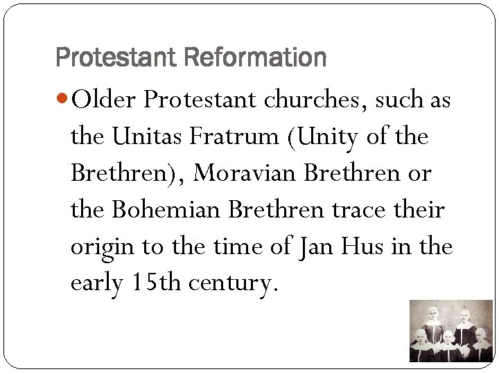 Protestant Reformation Older Protestant churches, such as the Unitas Fratrum (Unity of the Brethren),