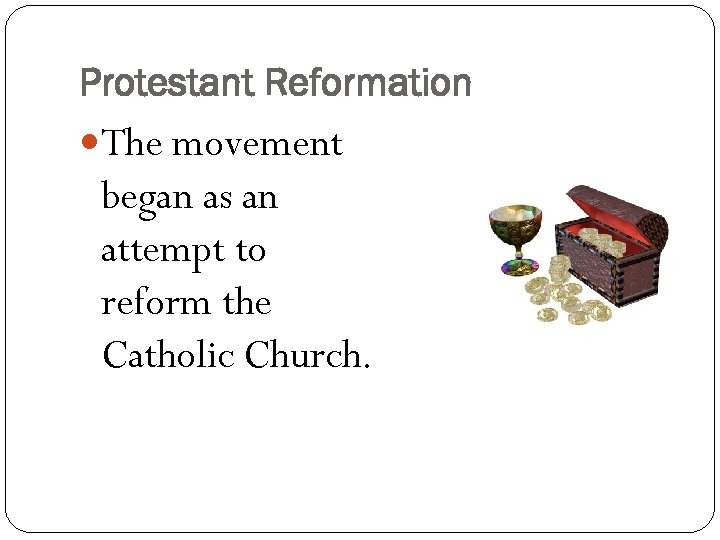 Protestant Reformation The movement began as an attempt to reform the Catholic Church. 