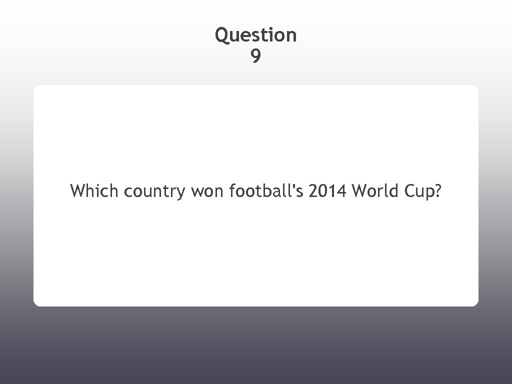 Question 9 Which country won football's 2014 World Cup? 