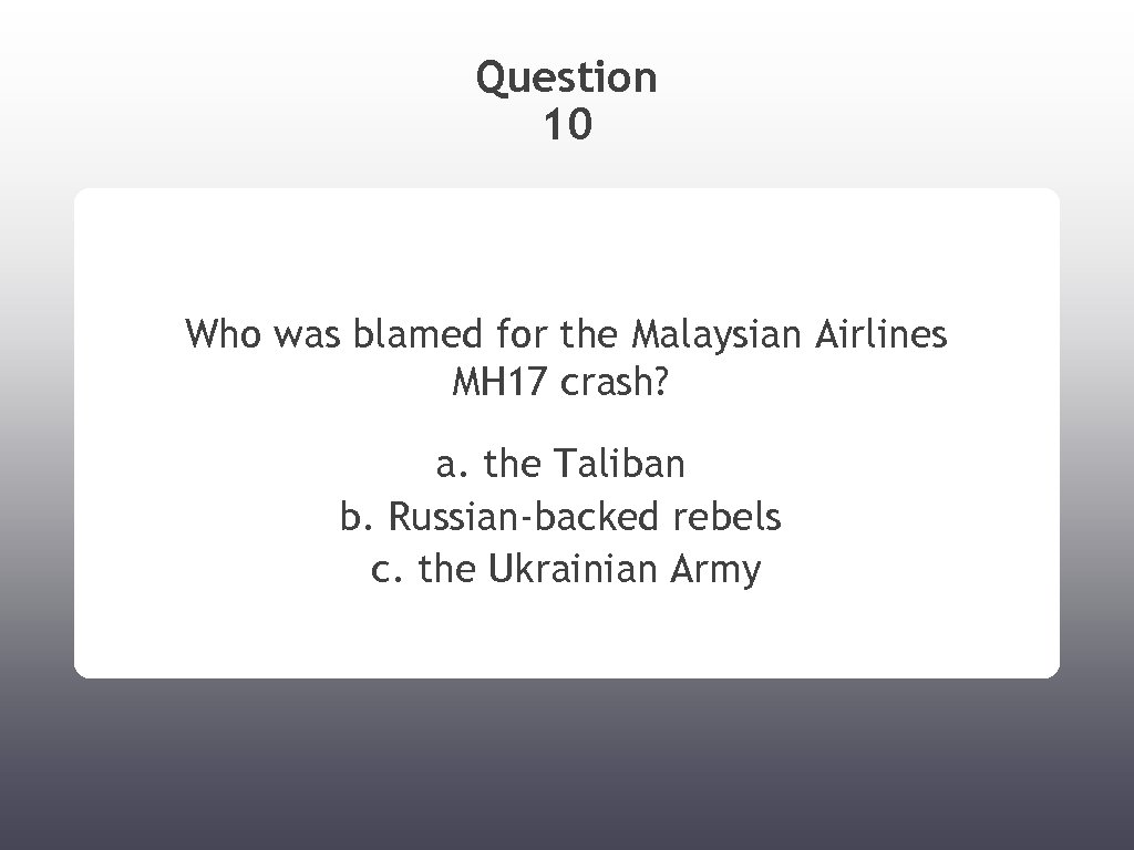 Question 10 Who was blamed for the Malaysian Airlines MH 17 crash? a. the