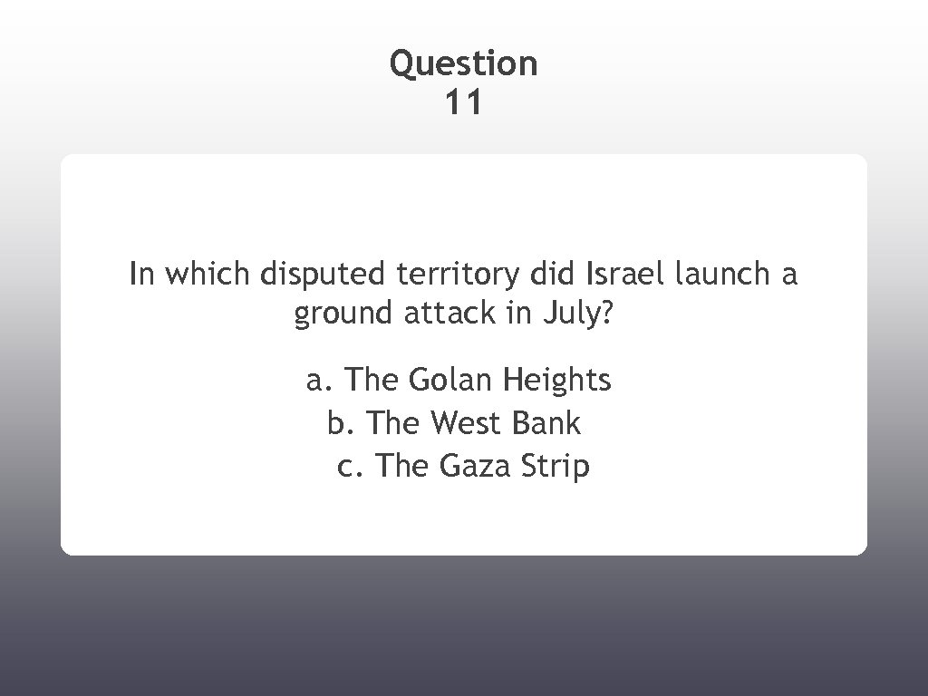 Question 11 In which disputed territory did Israel launch a ground attack in July?