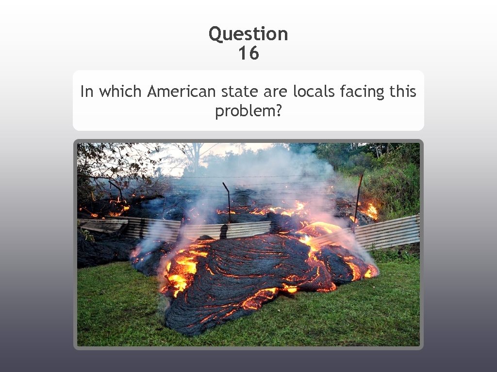 Question 16 In which American state are locals facing this problem? 