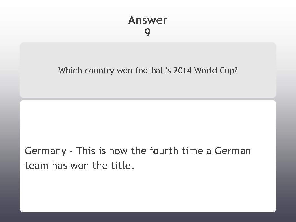 Answer 9 Which country won football's 2014 World Cup? Germany - This is now