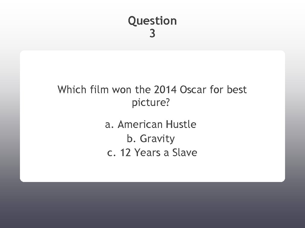 Question 3 Which film won the 2014 Oscar for best picture? a. American Hustle
