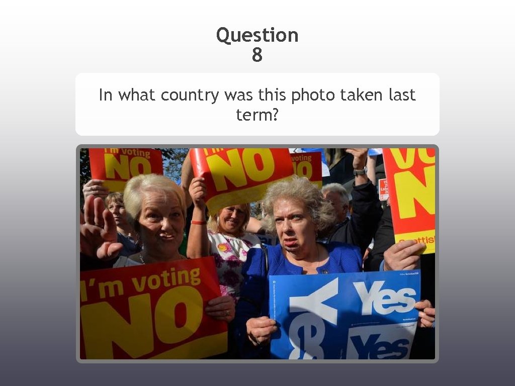 Question 8 In what country was this photo taken last term? 