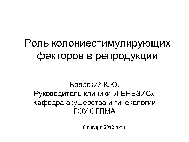 Роль колониестимулирующих факторов в репродукции Боярский К. Ю. Руководитель клиники «ГЕНЕЗИС» Кафедра акушерства и