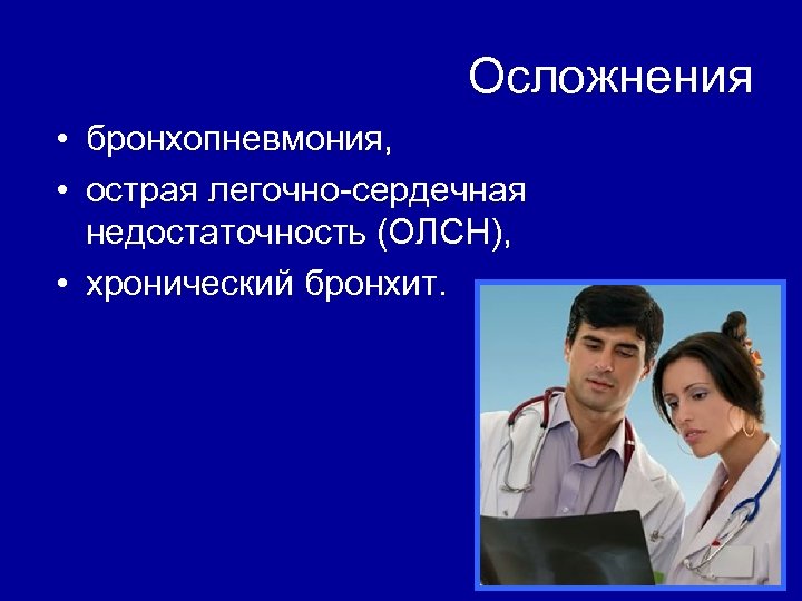 Осложнения • бронхопневмония, • острая легочно-сердечная недостаточность (ОЛСН), • хронический бронхит. 
