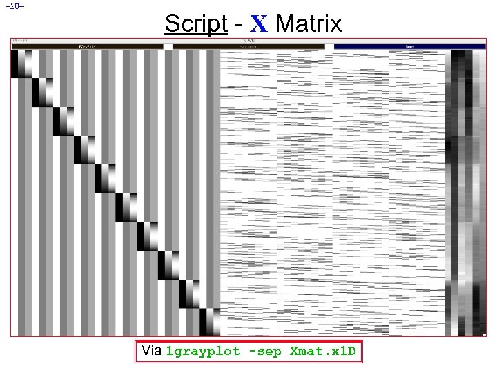 – 20– Script - X Matrix Via 1 grayplot -sep Xmat. x 1 D