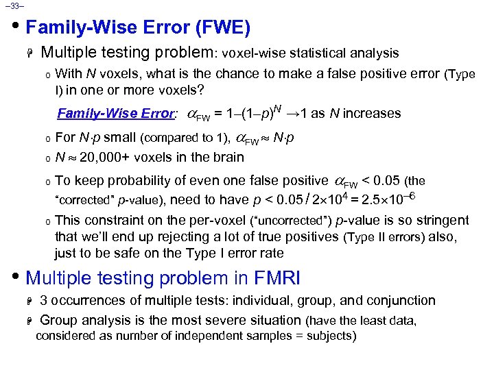 – 33– • Family-Wise Error (FWE) H Multiple testing problem: voxel-wise statistical analysis o